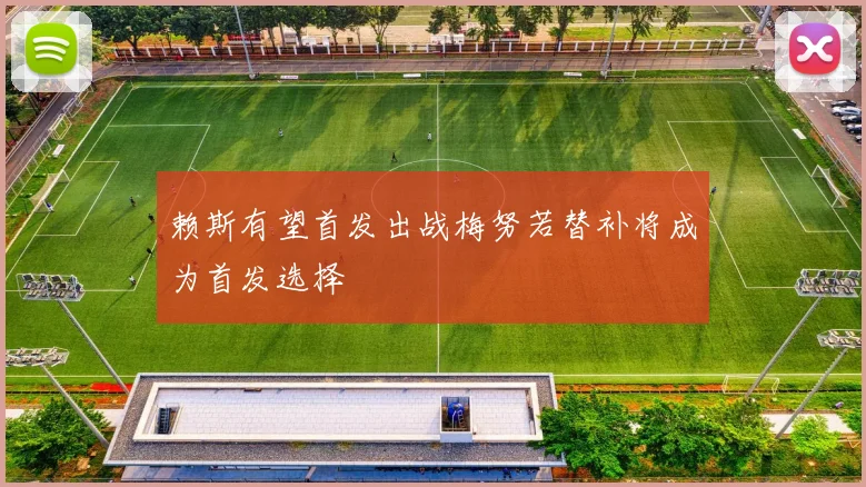赖斯有望首发出战梅努若替补将成为首发选择