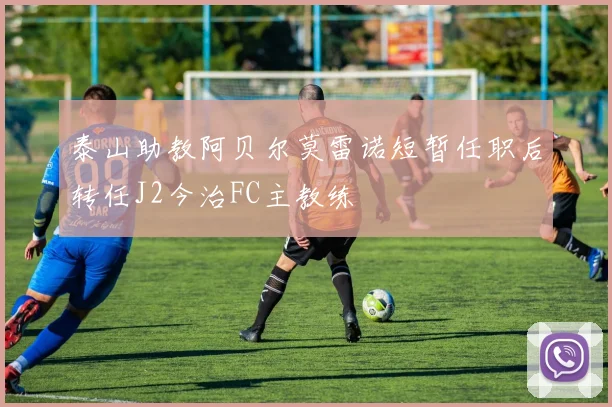 泰山助教阿贝尔莫雷诺短暂任职后转任J2今治FC主教练